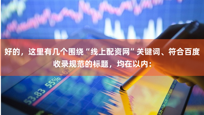 好的，这里有几个围绕“线上配资网”关键词、符合百度收录规范的标题，均在以内：