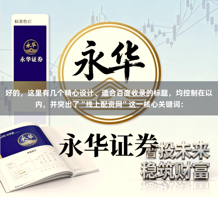 好的，这里有几个精心设计、适合百度收录的标题，均控制在以内，并突出了“线上配资网”这一核心关键词：