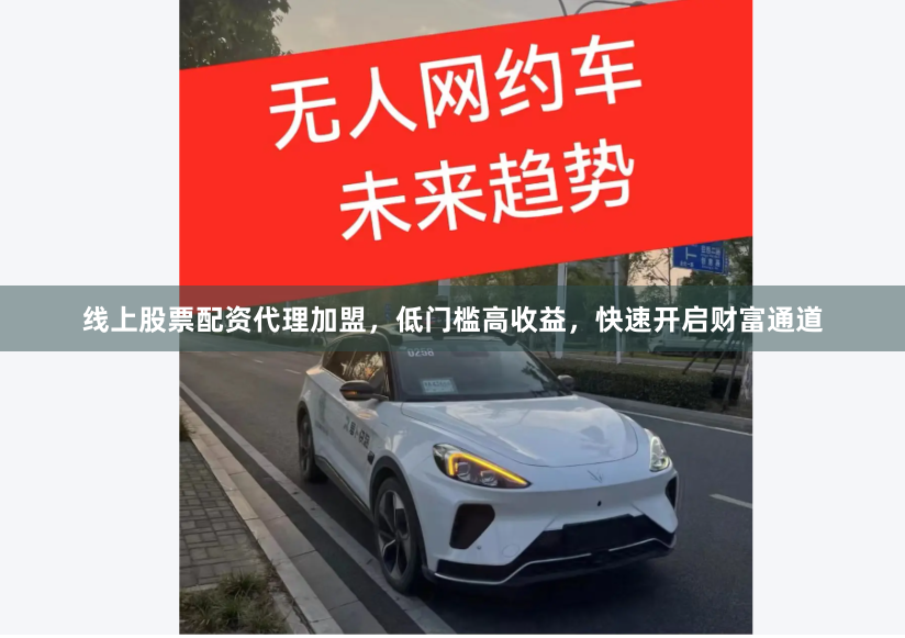 线上股票配资代理加盟，低门槛高收益，快速开启财富通道