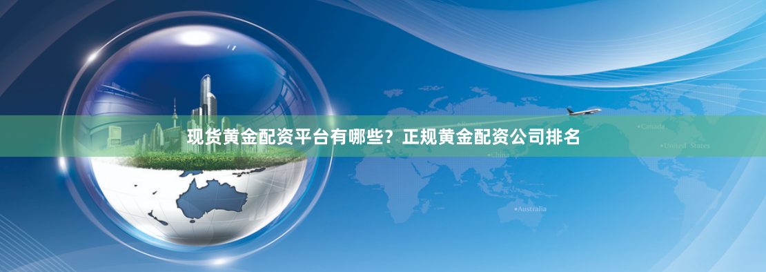现货黄金配资平台有哪些？正规黄金配资公司排名