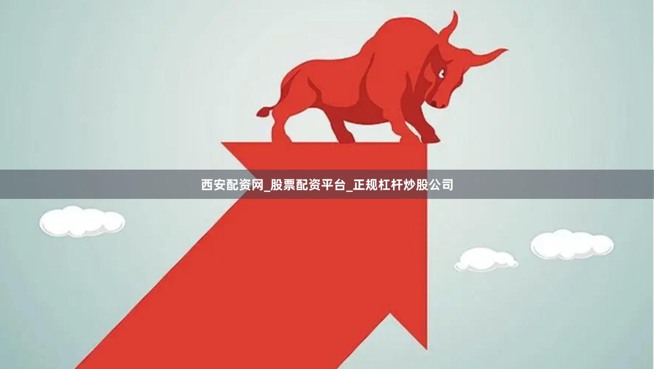 西安配资网_股票配资平台_正规杠杆炒股公司