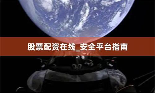 股票配资在线_安全平台指南