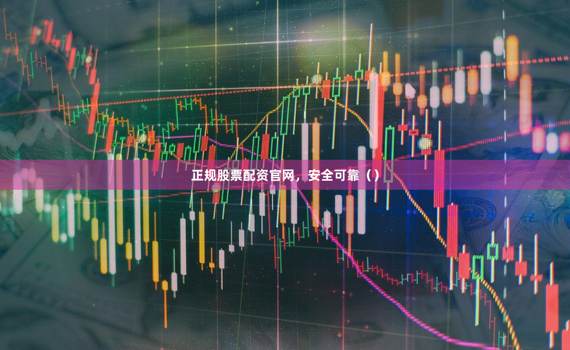 正规股票配资官网，安全可靠（）