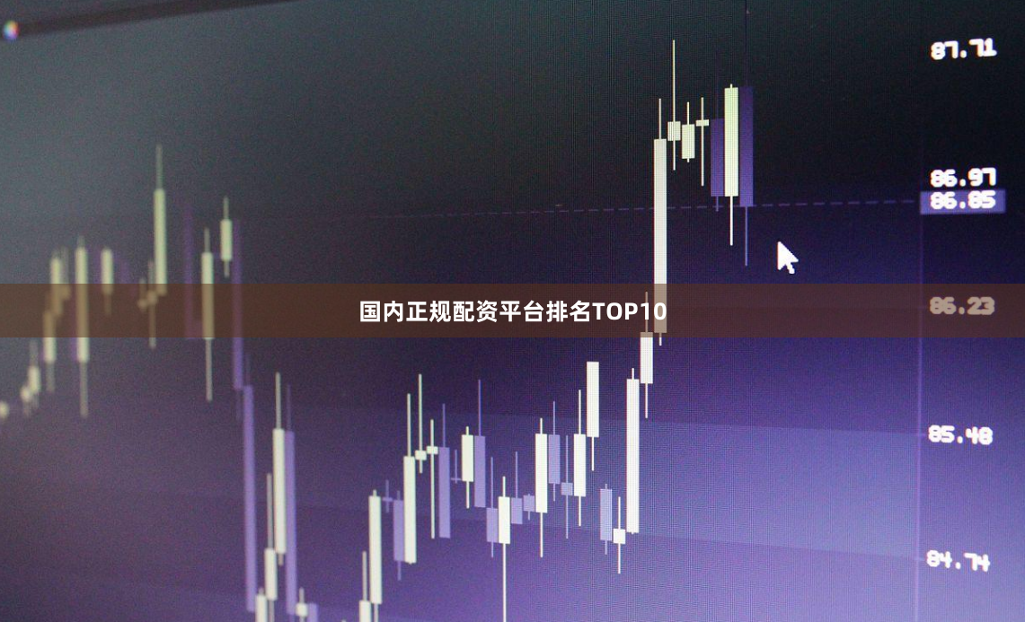 国内正规配资平台排名TOP10